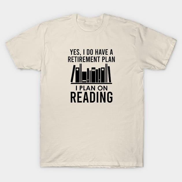 Yes I Do Have A Retirement Plan Reading T-Shirt by kmcollectible